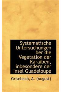 Systematische Untersuchungen Ber Die Vegetation Der Karaiben, Inbesondere Der Insel Guadeloupe