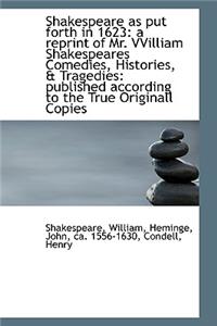 Shakespeare as Put Forth in 1623: A Reprint of Mr. Vvilliam Shakespeares Comedies, Histories, & Trag