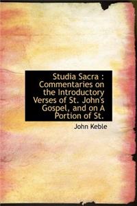 Studia Sacra: Commentaries on the Introductory Verses of St. John's Gospel, and on a Portion of St.