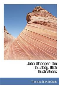 John Whopper the Newsboy. with Illustrations