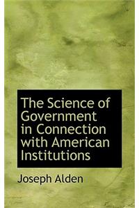 The Science of Government in Connection with American Institutions