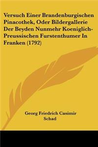 Versuch Einer Brandenburgischen Pinacothek, Oder Bildergallerie Der Beyden Nunmehr Koeniglich-Preussischen Furstenthumer In Franken (1792)