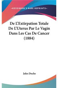 De L'Extirpation Totale De L'Uterus Par Le Vagin Dans Les Cas De Cancer (1884)