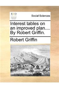 Interest Tables on an Improved Plan.... by Robert Griffin.