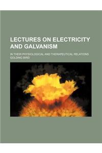 Lectures on Electricity and Galvanism; In Their Physiological and Therapeutical Relations