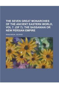 The Seven Great Monarchies of the Ancient Eastern World, Vol 7. (of 7); The Sassanian or New Persian Empire