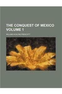 The Conquest of Mexico Volume 1