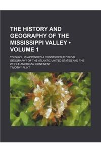 The History and Geography of the Mississippi Valley (Volume 1); To Which Is Appended a Condensed Physical Geography of the Atlantic United States and