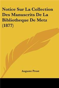 Notice Sur La Collection Des Manuscrits De La Bibliotheque De Metz (1877)