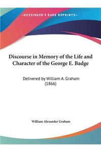 Discourse in Memory of the Life and Character of the George E. Badge