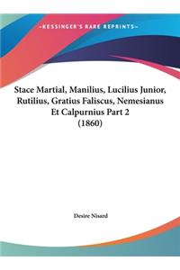 Stace Martial, Manilius, Lucilius Junior, Rutilius, Gratius Faliscus, Nemesianus Et Calpurnius Part 2 (1860)