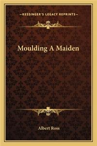 Moulding a Maiden