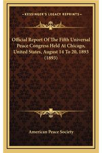 Official Report of the Fifth Universal Peace Congress Held at Chicago, United States, August 14 to 20, 1893 (1893)