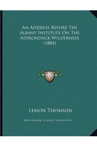 An Address Before The Albany Institute On The Adirondack Wilderness (1884)