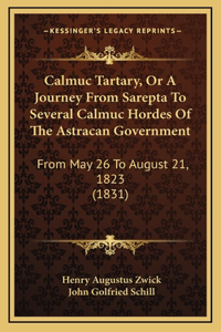 Calmuc Tartary, Or A Journey From Sarepta To Several Calmuc Hordes Of The Astracan Government