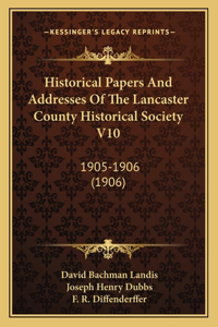 Historical Papers And Addresses Of The Lancaster County Historical Society V10