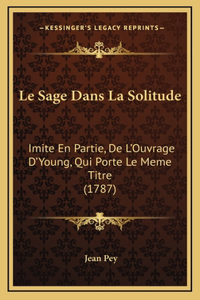 Le Sage Dans La Solitude: Imite En Partie, De L'Ouvrage D'Young, Qui Porte Le Meme Titre (1787)