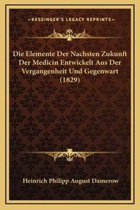 Die Elemente Der Nachsten Zukunft Der Medicin Entwickelt Aus Der Vergangenheit Und Gegenwart (1829)