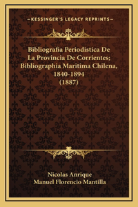 Bibliografia Periodistica De La Provincia De Corrientes; Bibliographia Maritima Chilena, 1840-1894 (1887)