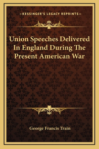 Union Speeches Delivered In England During The Present American War