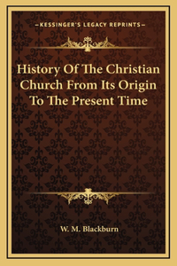 History Of The Christian Church From Its Origin To The Present Time
