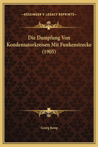 Die Dampfung Von Kondensatorkreisen Mit Funkenstrecke (1905)