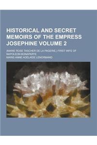 Historical and Secret Memoirs of the Empress Josephine; (Marie Rose Tascher de La Pagerie, ) First Wife of Napoleon Bonaparte Volume 2