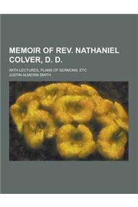 Memoir of REV. Nathaniel Colver, D. D; With Lectures, Plans of Sermons, Etc