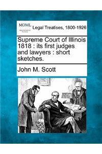 Supreme Court of Illinois 1818: Its First Judges and Lawyers: Short Sketches.