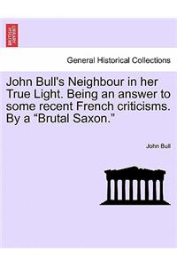 John Bull's Neighbour in Her True Light. Being an Answer to Some Recent French Criticisms. by a Brutal Saxon.