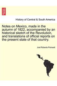 Notes on Mexico, Made in the Autumn of 1822, Accompanied by an Historical Sketch of the Revolution, and Translations of Official Reports on the Present State of That Country.