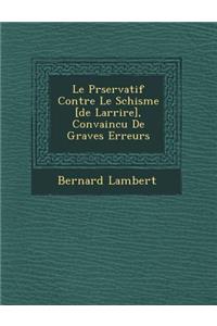 Pr&#65533;servatif Contre Le Schisme [de Larri&#65533;re], Convaincu De Graves Erreurs