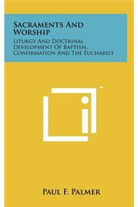 Sacraments and Worship: Liturgy and Doctrinal Development of Baptism, Confirmation and the Eucharist