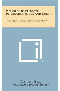 Measures to Promote International Law and Order: International Conciliation, No. 400, May, 1944