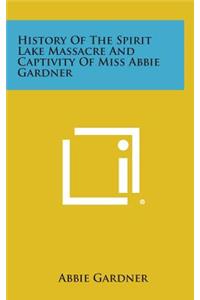 History of the Spirit Lake Massacre and Captivity of Miss Abbie Gardner