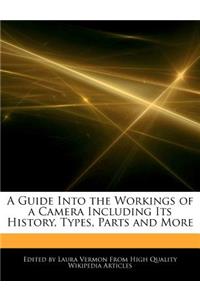 A Guide Into the Workings of a Camera Including Its History, Types, Parts and More