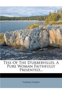 Tess of the d'Urbervilles, a Pure Woman Faithfully Presented...