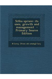 Sitka Spruce: Its Uses, Growth and Management - Primary Source Edition
