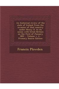 An Historical Review of the State of Ireland from the Invasion of That Country Under Henry II. to Its Union with Great Britain on the First of January 1801 .. Volume V. 4
