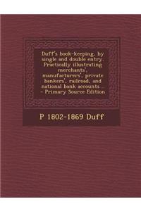 Duff's Book-Keeping, by Single and Double Entry. Practically Illustrating Merchants', Manufacturers', Private Bankers', Railroad, and National Bank AC