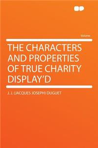 The Characters and Properties of True Charity Display'd