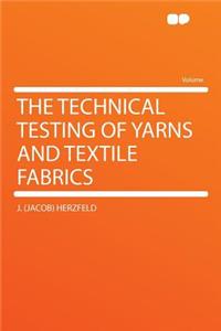 The Technical Testing of Yarns and Textile Fabrics