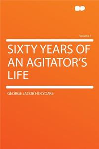 Sixty Years of an Agitator's Life Volume 1