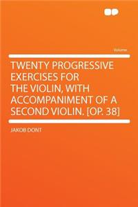 Twenty Progressive Exercises for the Violin, with Accompaniment of a Second Violin. [op. 38]