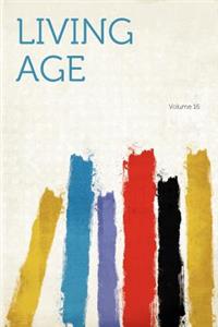 Living Age Volume 16