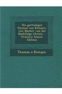 Des Gottseligen Thomas Von Kempen, Vier Bucher Von Der Nachfolge Christi.