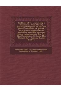 Problems of St. Louis, Being a Description, from the City Planning Standpoint, of Past and Present Tendencies of Growth, with General Suggestions for