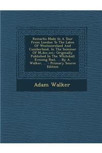 Remarks Made in a Tour from London to the Lakes of Westmoreland and Cumberland, in the Summer of M, DCC, XCI.