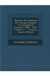 Histoire Des Cabinets de L'Europe Pendant Le Consulat Et L'Empire