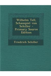 Wilhelm Tell, Schauspiel Von Schiller - Primary Source Edition